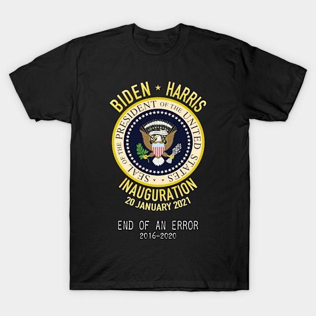 Biden * Harris Inauguration - End of an Error - Commemorative, Funny, Political T-Shirt by Pips Artwork and Shirts